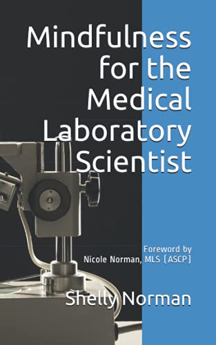 Mindfulness for the Medical Laboratory Scientist: Foreword by Nicole Norman MLS (ASCP)