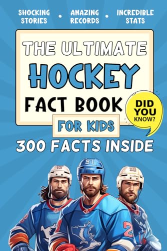 The Ultimate Hockey Fact Book For Kids: 300 Fun, Educational and Surprising Ice Hockey Facts For Young Children